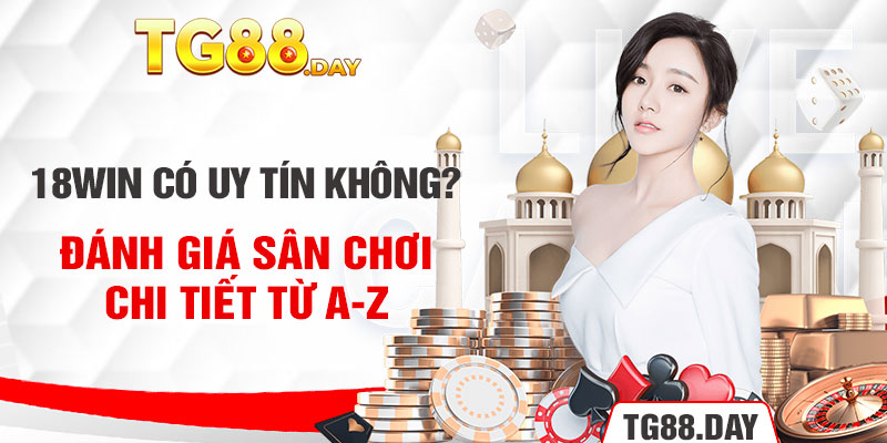 18Win Có Uy Tín Không? Đánh Giá Sân Chơi Chi Tiết Từ A-Z