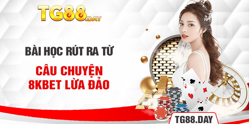 Bài học rút ra từ câu chuyện 8kbet lừa đảo