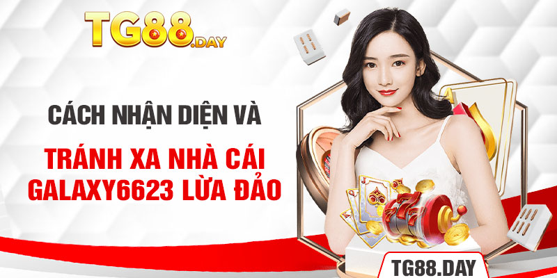 Cách nhận diện và tránh xa nhà cái Galaxy6623 lừa đảo