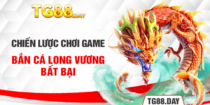 Chiến lược chơi game bắn cá Long Vương bất bại