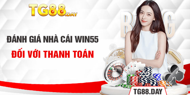 Đánh giá nhà cái win55 đối với thanh toán