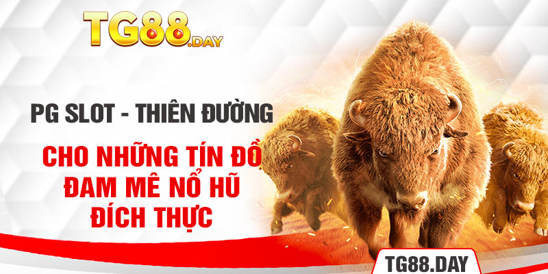 PG Slot - Thiên Đường Cho Những Tín Đồ Đam Mê Nổ Hũ Đích Thực