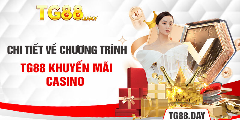 Chi tiết về chương trình Tg88 khuyến mãi casino 