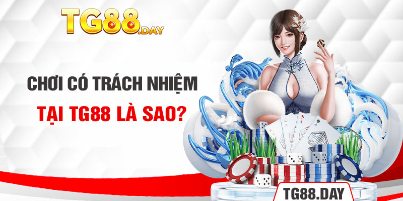 Chơi có trách nhiệm tại Tg88 là sao?