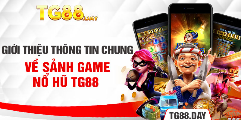 Giới thiệu thông tin chung về sảnh game nổ hũ TG88