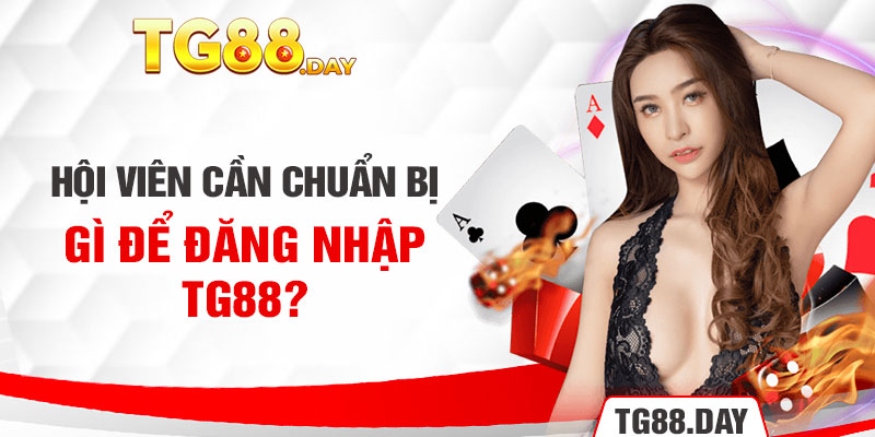 Hội viên cần chuẩn bị gì để đăng nhập TG88?