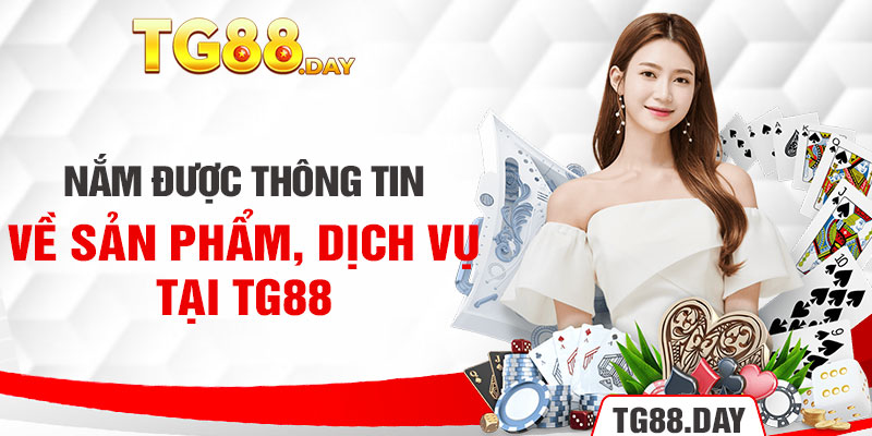 Nắm được thông tin về sản phẩm, dịch vụ tại TG88