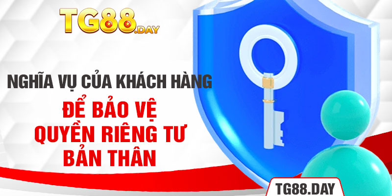 Nghĩa vụ của khách hàng để bảo vệ quyền riêng tư bản thân