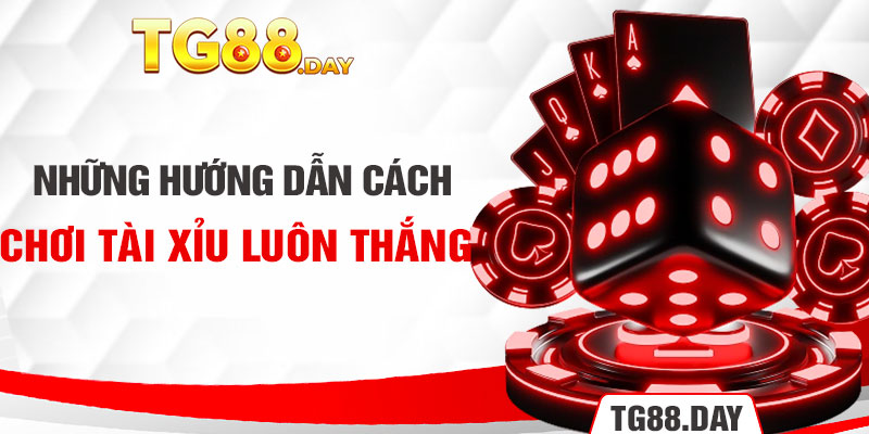 Những hướng dẫn cách chơi tải xỉu luôn thắng 