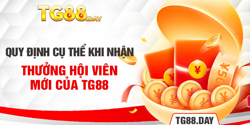 Quy định cụ thể khi nhận thưởng hội viên mới của TG88