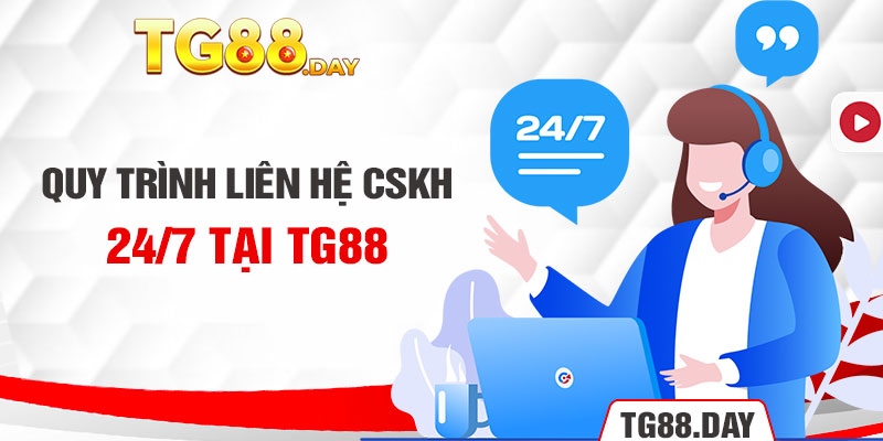 Quy trình liên hệ CSKH 24/7 tại TG88