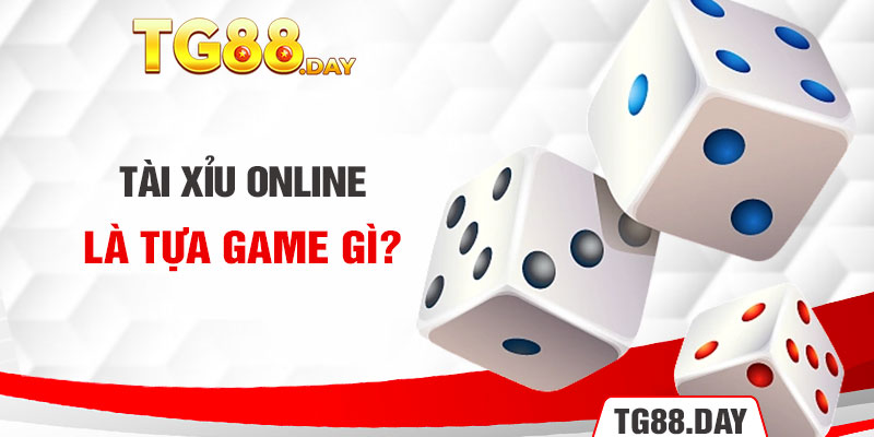 Tài xỉu online là tựa game gì?