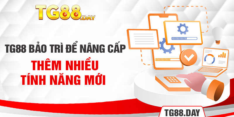 Tg88 bảo trì để nâng cấp thêm nhiều tính năng mới 