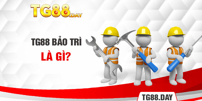 Tg88 bảo trì là gì?