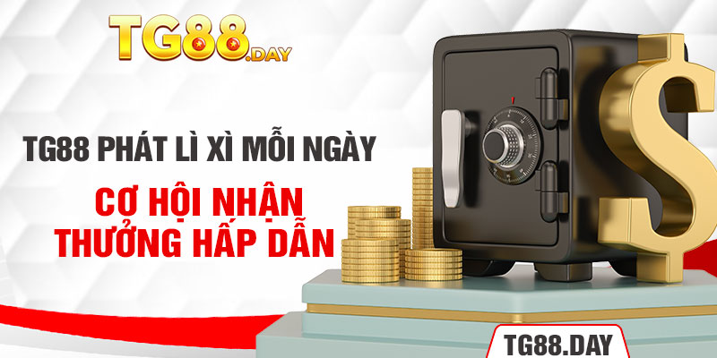 TG88 Phát Lì Xì Mỗi Ngày: Cơ Hội Nhận Thưởng Hấp Dẫn 