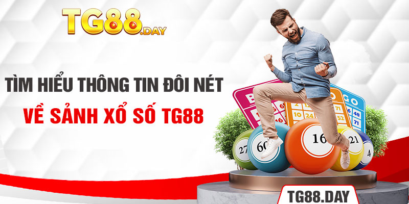 Tìm hiểu thông tin đôi nét về sảnh xổ Số TG88