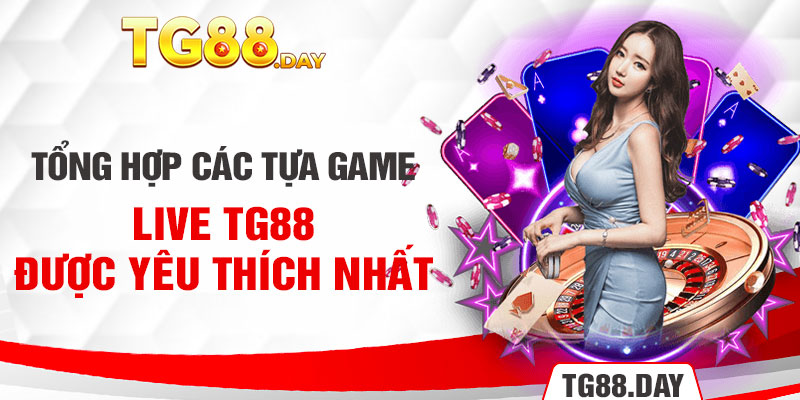 Tổng hợp các tựa game Live TG88 được yêu thích nhất